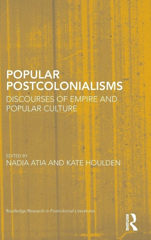 Popular Postcolonialisms: Discourses of Empire and Popular Culture (Routledge Research in Postcolonial Literatures)