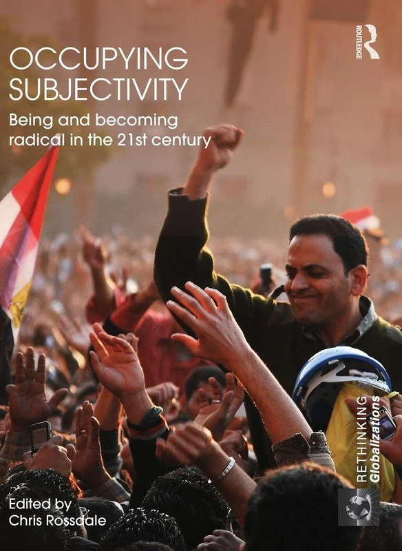 Occupying Subjectivity: Being and Becoming Radical in the 21st Century (Rethinking Globalizations)