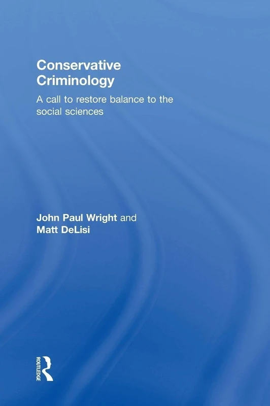Conservative Criminology: A Call to Restore Balance to the Social Sciences