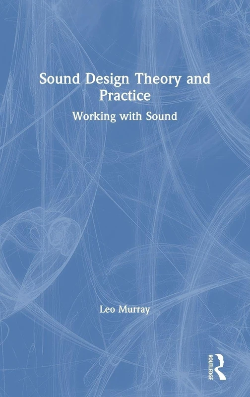 Sound Design Theory and Practice: Working with Sound