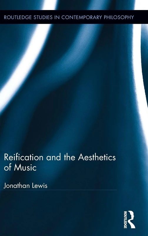 Reification and the Aesthetics of Music (Routledge Studies in Contemporary Philosophy)