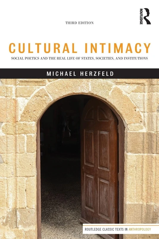 Cultural Intimacy: Social Poetics and the Real Life of States, Societies, and Institutions (Routledge Classic Texts in Anthropology)