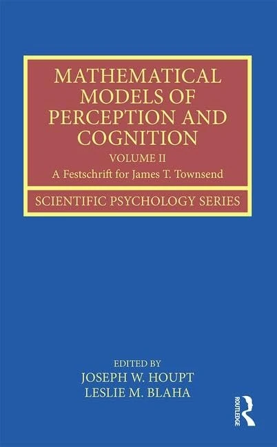 Mathematical Models of Perception and Cognition Volume II: A Festschrift for James T. Townsend (Scientific Psychology Series) - Image 1