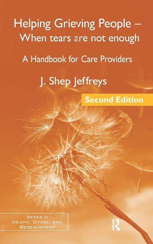 Helping Grieving People - When Tears Are Not Enough: A Handbook for Care Providers (Series in Death, Dying, and Bereavement)