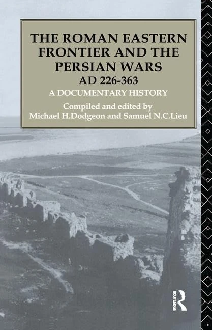 The Roman Eastern Frontier and the Persian Wars AD 226-363: A Documentary History