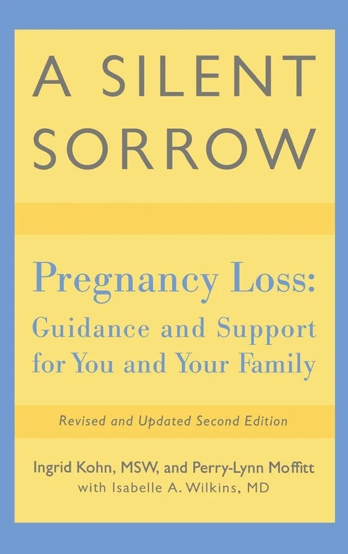 A Silent Sorrow: Pregnancy Loss-- Guidance and Support for You and Your Family