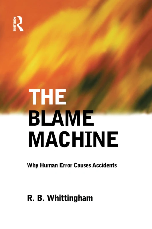 Routledge - The Blame Machine: Why Human Error Causes Accidents