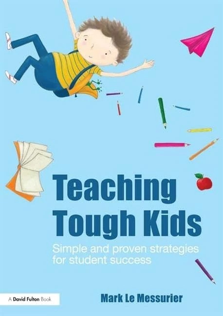 Teaching Tough Kids: Simple and Proven Strategies for Student Success (David Fulton Books)