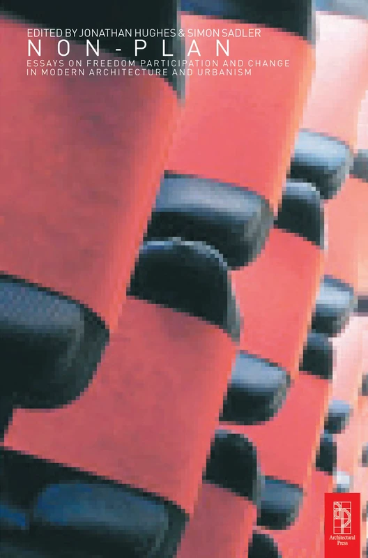 Non-Plan: Essays on Freedom, Participation and Change in Modern Architecture and Urbanism: Essays On Freedom, Participation And Change In Modern Architecture And Urbanism