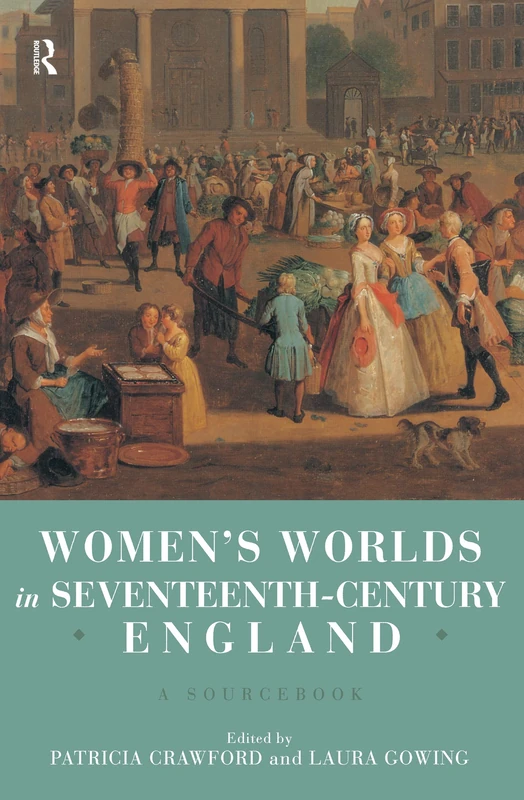 Women's Worlds in Seventeenth Century England: A Sourcebook
