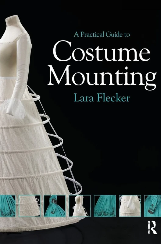 A Practical Guide to Costume Mounting (Routledge Series in Conservation and Museology)