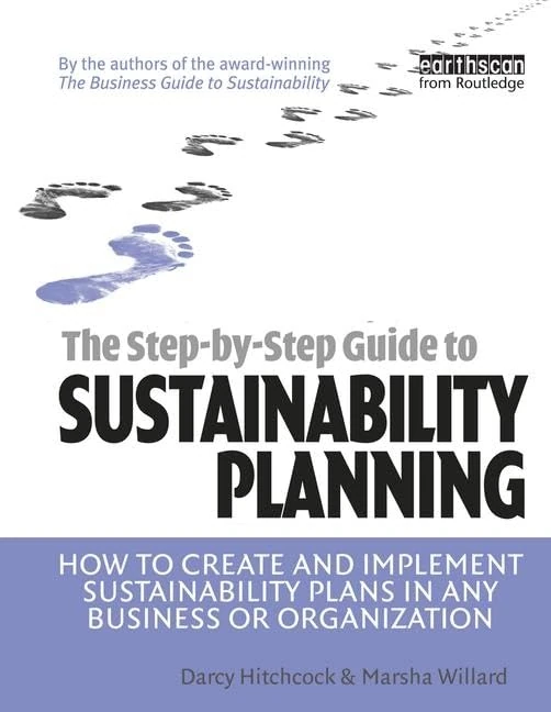 The Step-by-Step Guide to Sustainability Planning: How to Create and Implement Sustainability Plans in Any Business or Organization