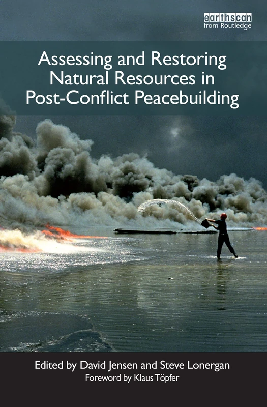 Assessing and Restoring Natural Resources In Post-Conflict Peacebuilding (Post-Conflict Peacebuilding and Natural Resource Management)