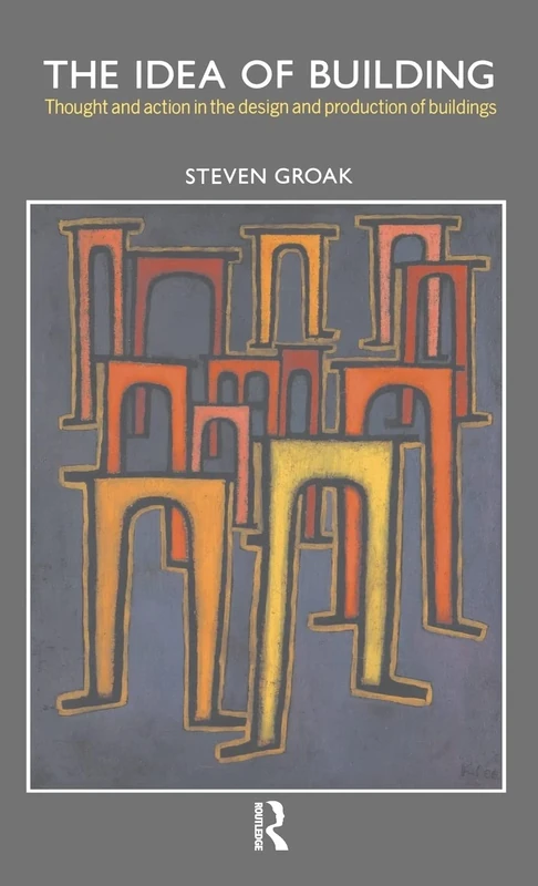 The Idea of Building: Thought and Action in the Design and Production of Buildings