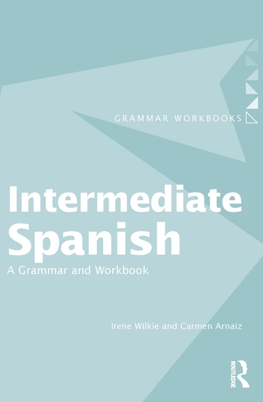 Intermediate Spanish: A Grammar and Workbook (Routledge Grammar Workbooks)