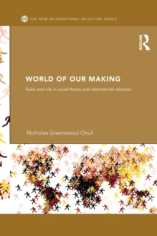 World of Our Making: Rules and Rule in Social Theory and International Relations