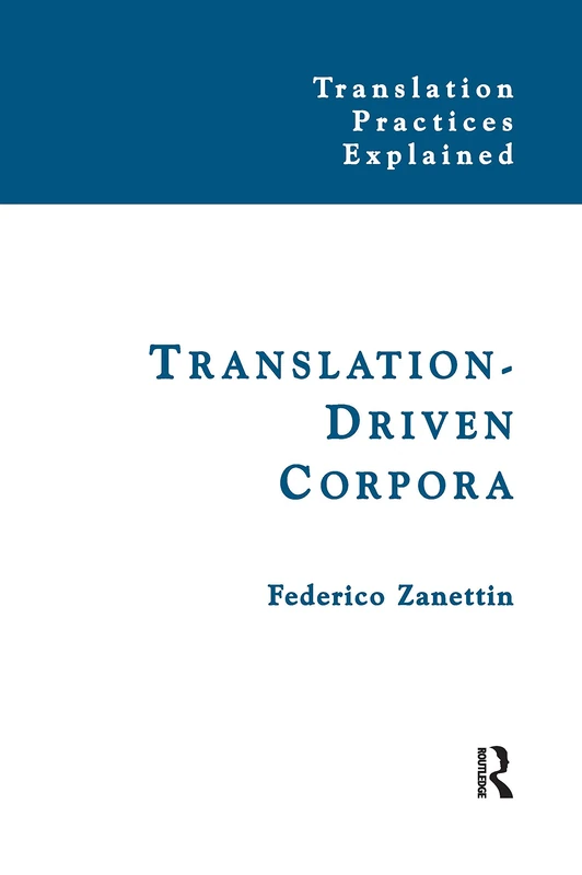 Translation-Driven Corpora: Corpus Resources for Descriptive and Applied Translation Studies (Translation Practices Explained)