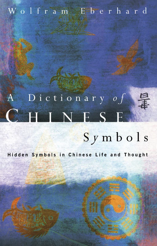 Dictionary of Chinese Symbols: Hidden Symbols in Chinese Life and Thought (Routledge Dictionaries)