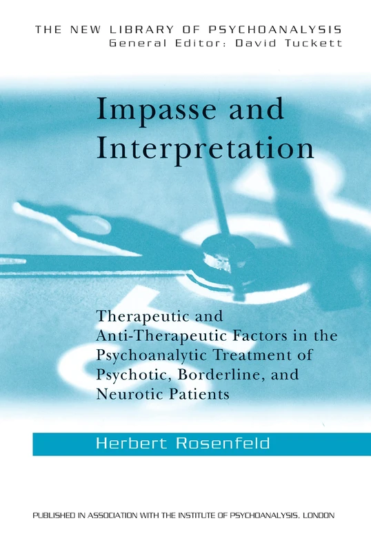 Impasse and Interpretation: Therapeutic and Anti-Therapeutic Factors in the Psychoanalytic Treatment of Psychotic, Borderline, and Neurotic Patients (The New Library of Psychoanalysis)