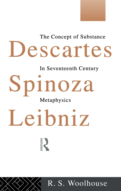 Descartes, Spinoza, Leibniz: The Concept of Substance in Seventeenth Century Metaphysics