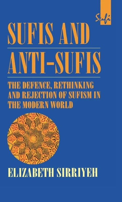 Sufis and Anti-Sufis: The Defence, Rethinking and Rejection of Sufism in the Modern World (Routledge Sufi Series)