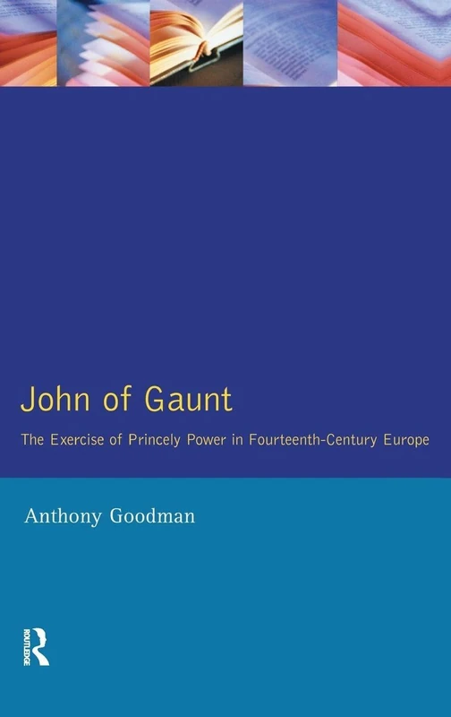 John of Gaunt: The Exercise of Princely Power in Fourteenth-Century Europe