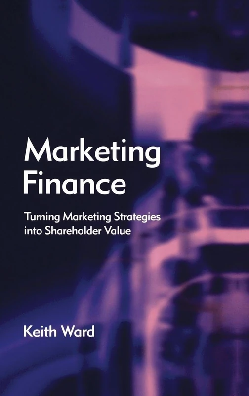 Marketing Finance: Turning Marketing Strategies into Shareholder Value