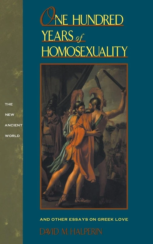 One Hundred Years of Homosexuality: And Other Essays on Greek Love