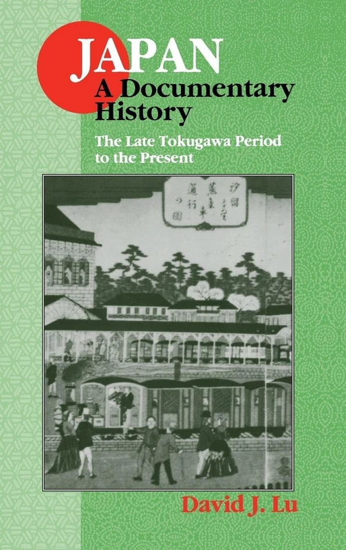 Japan: A Documentary History: Vol 2: The Late Tokugawa Period to the Present: A Documentary History