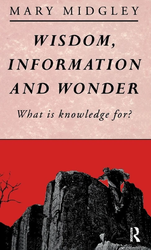 Routledge - Wisdom, Information and Wonder: What is Knowledge For?
