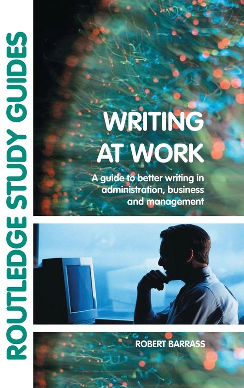 Writing at Work: A Guide to Better Writing in Administration, Business and Management (Routledge Study Guides)