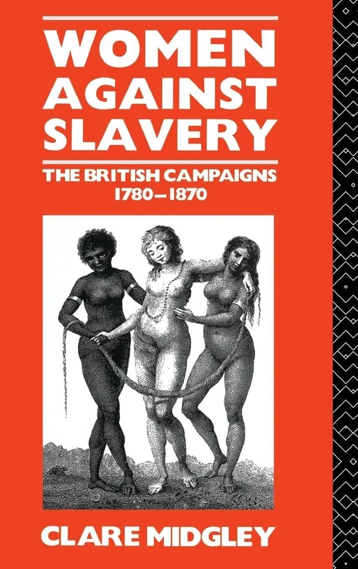 Women Against Slavery: The British Campaigns, 1780-1870