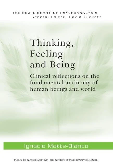 Thinking, Feeling, and Being: Clinical Reflections on the Fundamental Anatomy of Human Beings and World (The New Library of Psychoanalysis)