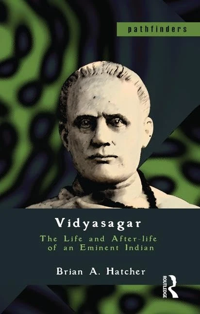 Vidyasagar: The Life and After-life of an Eminent Indian (Pathfinders)