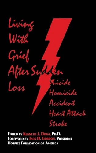 Living With Grief: After Sudden Loss Suicide, Homicide, Accident, Heart Attack, Stroke