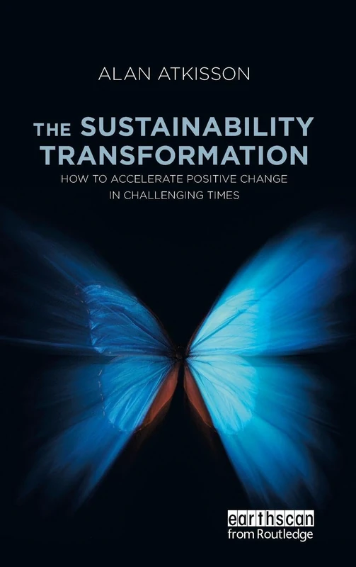 The Sustainability Transformation: How to Accelerate Positive Change in Challenging Times