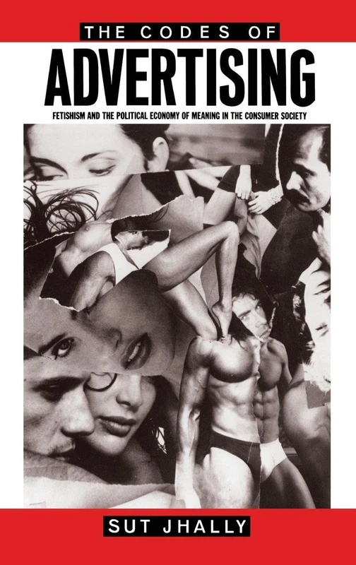 The Codes of Advertising: Fetishism and the Political Economy of Meaning in the Consumer Society