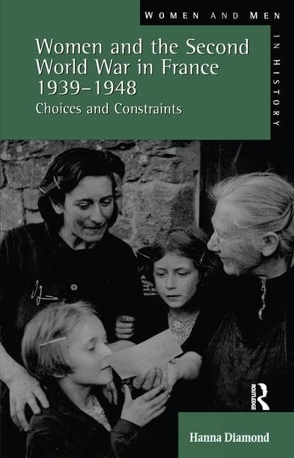 Women and the Second World War in France, 1939-1948: Choices and Constraints (Women And Men In History)