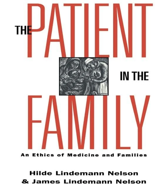 The Patient in the Family: An Ethics of Medicine and Families (Reflective Bioethics)