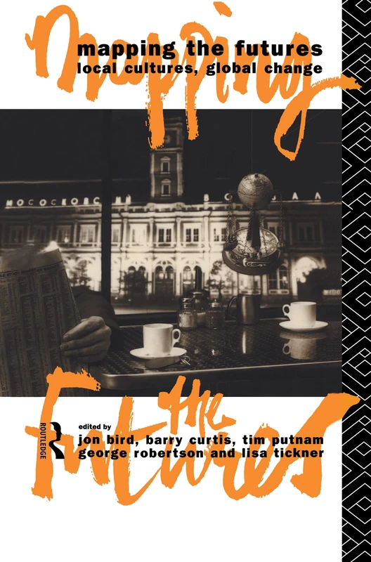 Mapping the Futures: Local Cultures, Global Change (FUTURES: New Perspectives for Cultural Analysis)