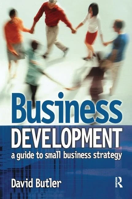 Business Development: A Guide to Small Business Strategy: A guide to small business strategy