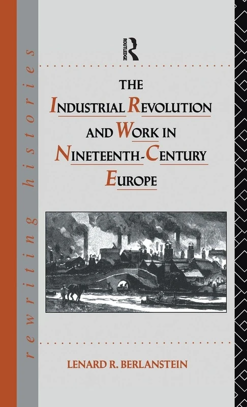 The Industrial Revolution and Work in Nineteenth Century Europe (Rewriting Histories)