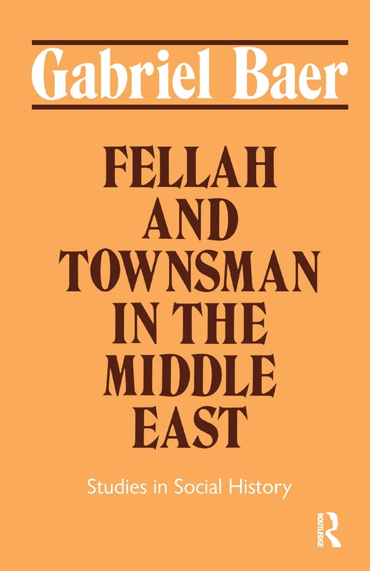 Fellah and Townsman in the Middle East: Studies in Social History