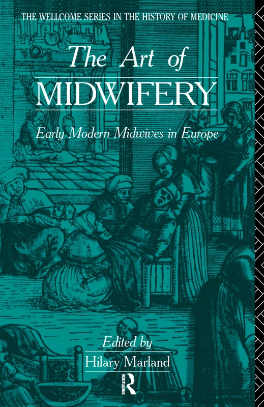 The Art of Midwifery: Early Modern Midwives in Europe (Wellcome Institute Series in the History of Medicine)