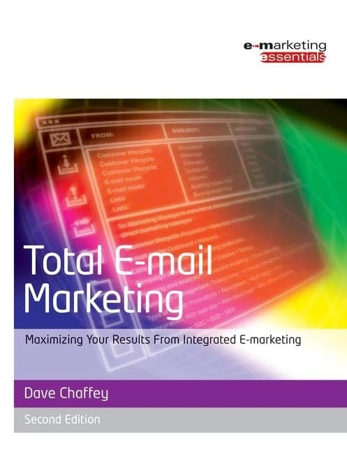Total E-mail Marketing: Maximizing Your Results from Integrated E-Marketing