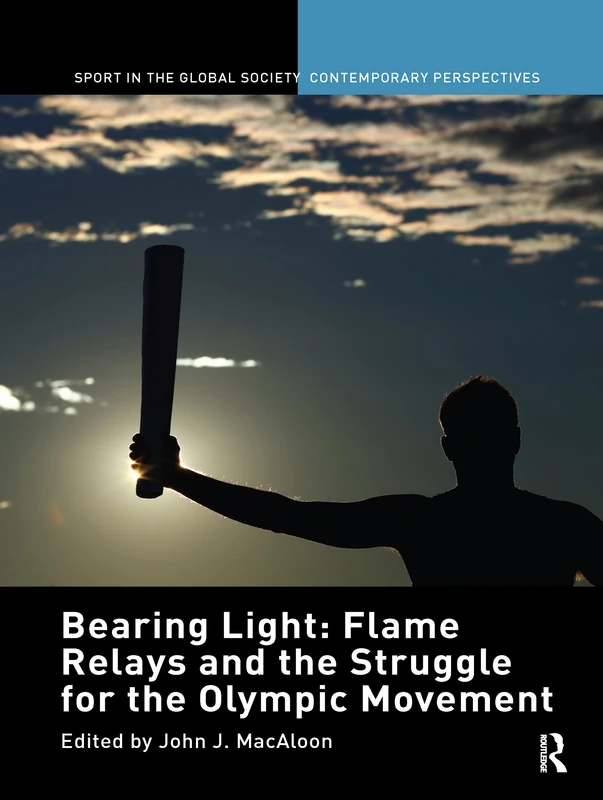 Routledge Bearing Light: Flame Relays and the Olympic Movement
