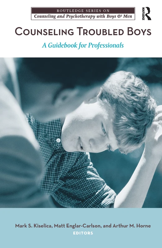 Counseling Troubled Boys: A Guidebook for Professionals (The Routledge Series on Counseling and Psychotherapy with Boys and Men)