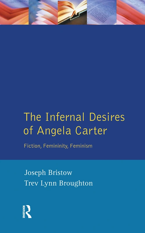 The Infernal Desires of Angela Carter: Fiction, Femininity, Feminism (Longman Studies In Twentieth Century Literature)