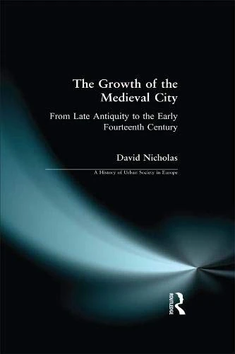 The Growth of the Medieval City: From Late Antiquity to the Early Fourteenth Century (A History of Urban Society in Europe)
