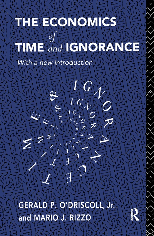 The Economics of Time and Ignorance: With a New Introduction (Routledge Foundations of the Market Economy)